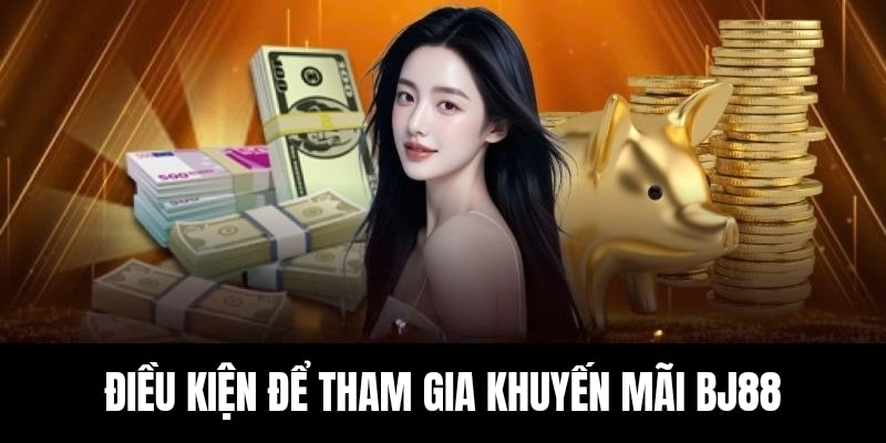 Điều kiện cần đáp ứng để tham gia khuyến mãi BJ88